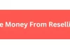 How to Make Money From Reselling Business