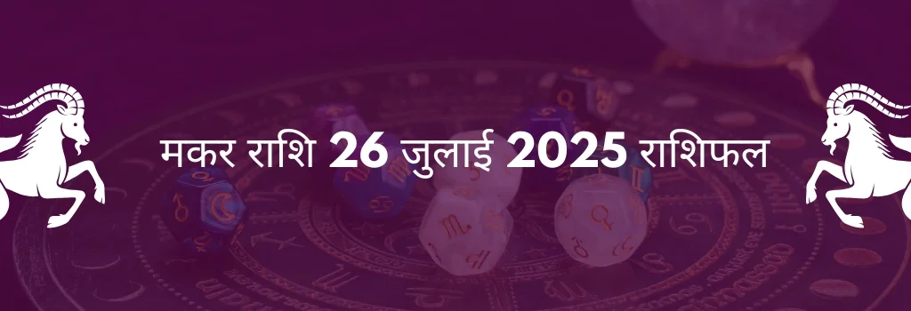 मकर राशि 26 जुलाई 2025 राशिफल