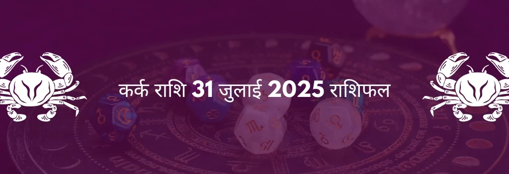 कर्क राशि 31 जुलाई 2025 राशिफल