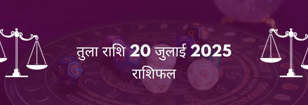 तुला राशि 20 जुलाई 2025 राशिफल