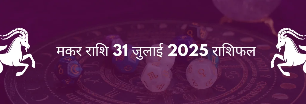 मकर राशि 31 जुलाई 2025 राशिफल