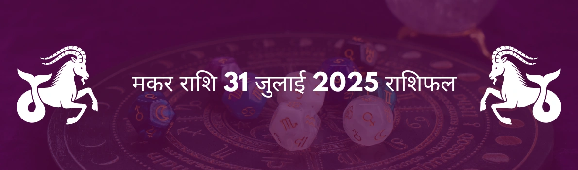 मकर राशि 31 जुलाई 2025 राशिफल
