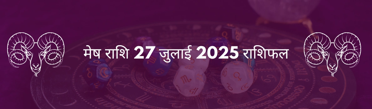 मेष राशि 27 जुलाई 2025 राशिफल