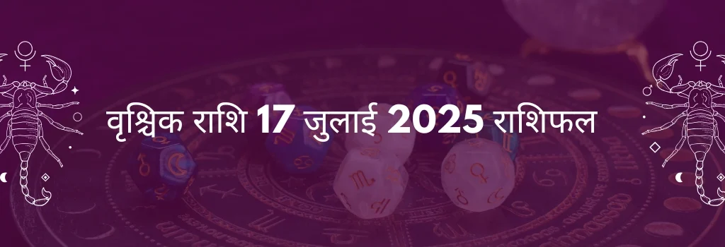 वृश्चिक राशि 17 जुलाई 2025 राशिफल