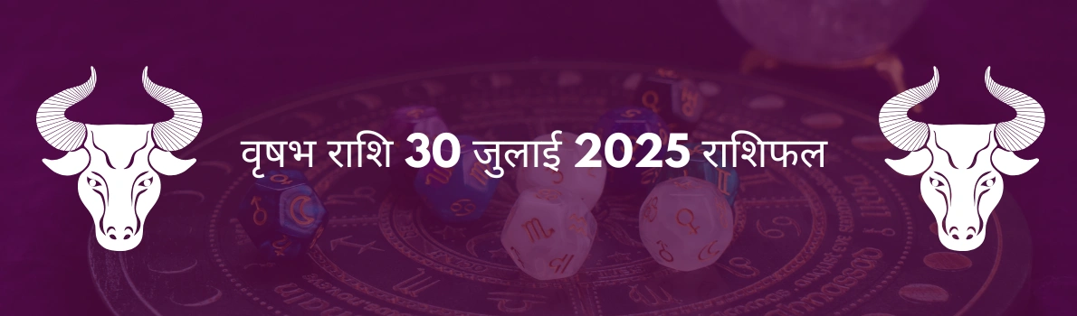 वृष राशि 30 जुलाई 2025 राशिफल