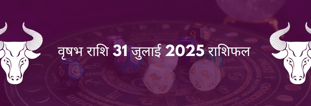 वृषभ राशि 31 जुलाई 2025 राशिफल