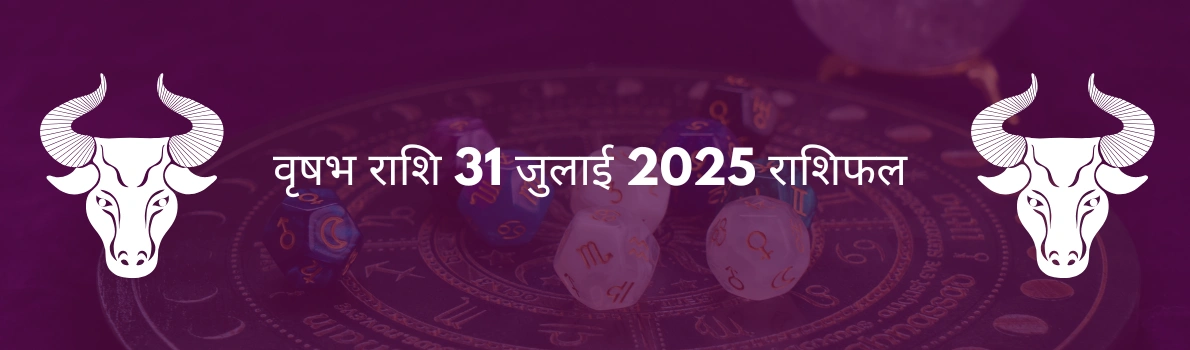 वृषभ राशि 31 जुलाई 2025 राशिफल