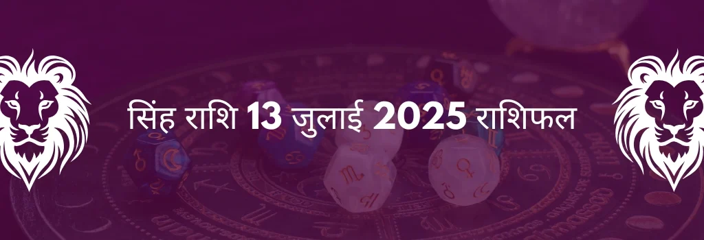 सिंह राशि 13 जुलाई 2025 राशिफल