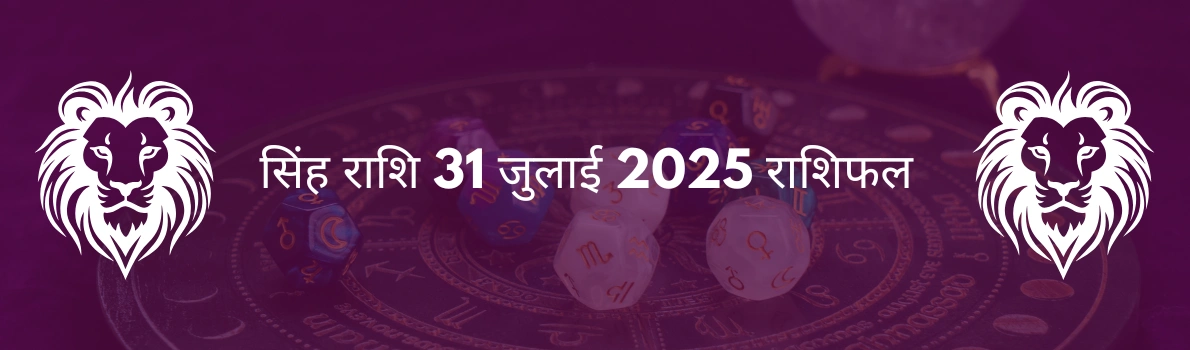 सिंह राशि 31 जुलाई 2025 राशिफल
