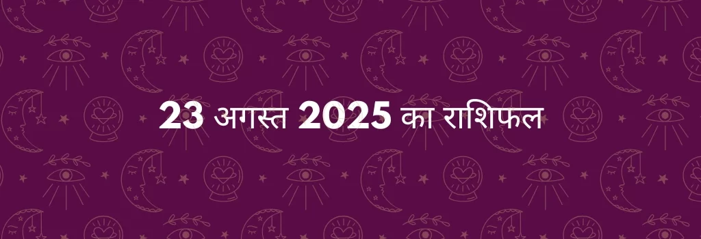 23 अगस्त 2025 आज का राशिफल