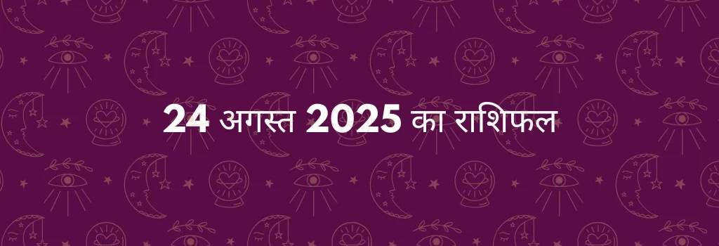 24 अगस्त 2025 आज का राशिफल