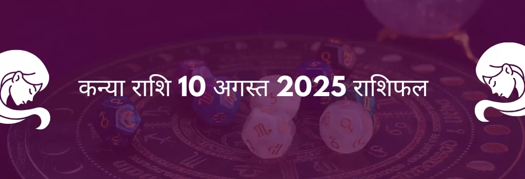 कन्या राशि 10 अगस्त 2025 राशिफल