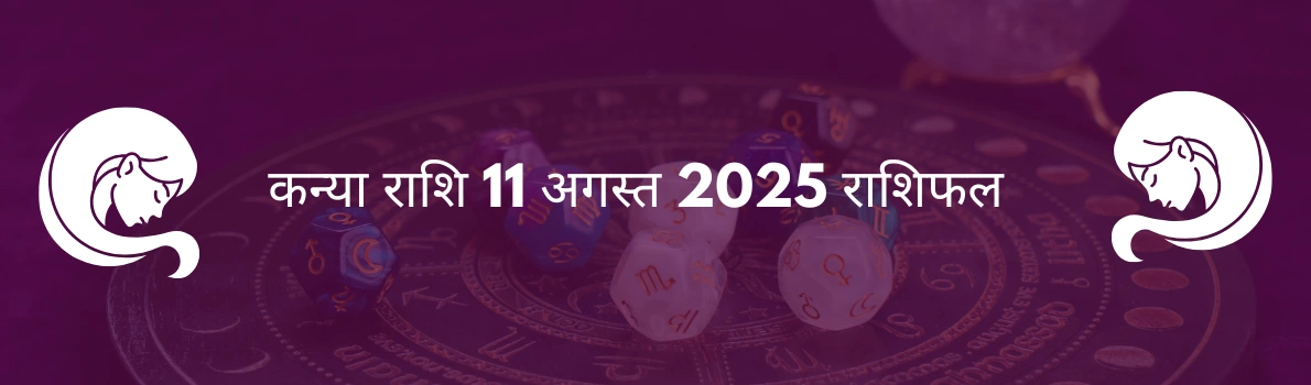 कन्या राशि 11 अगस्त 2025 राशिफल