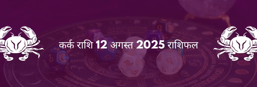 कर्क राशि 12 अगस्त 2025 राशिफल