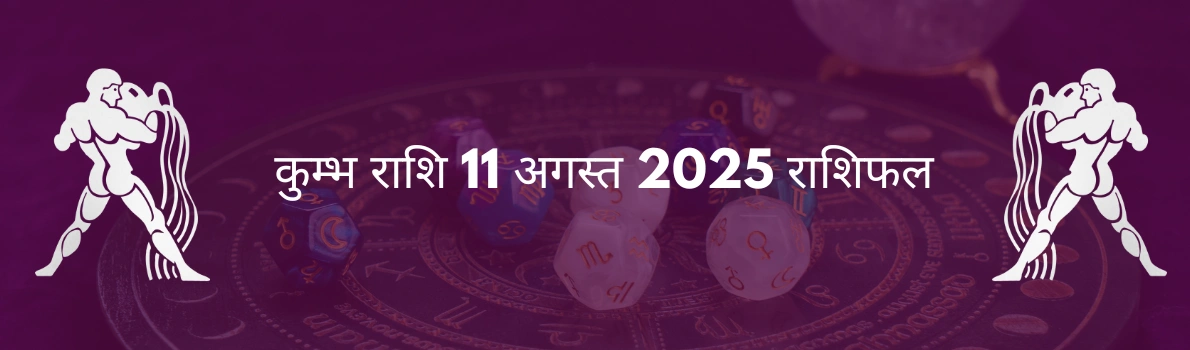 कुंभ राशि 11 अगस्त 2025 राशिफल