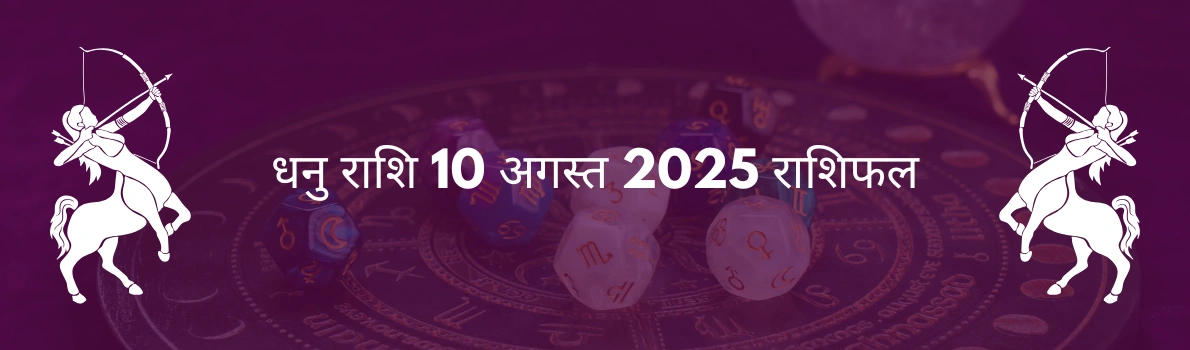 धनु राशि 10 अगस्त 2025 राशिफल