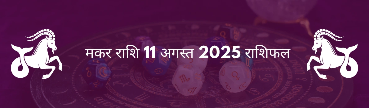 मकर राशि 11 अगस्त 2025 राशिफल