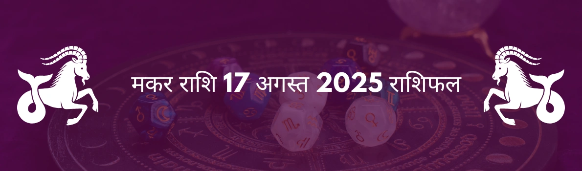 मकर राशि 17 अगस्त 2025 राशिफल