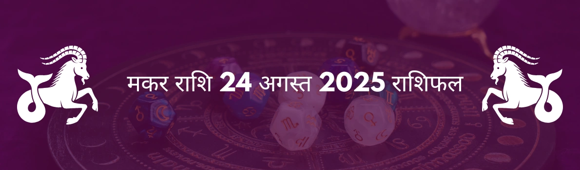 मकर राशि 24 अगस्त 2025 राशिफल