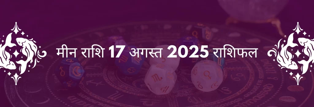 मीन राशि 17 अगस्त 2025 राशिफल