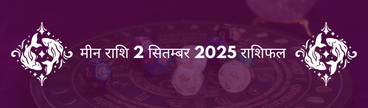 मीन राशि 2 सितंबर 2025 राशिफल
