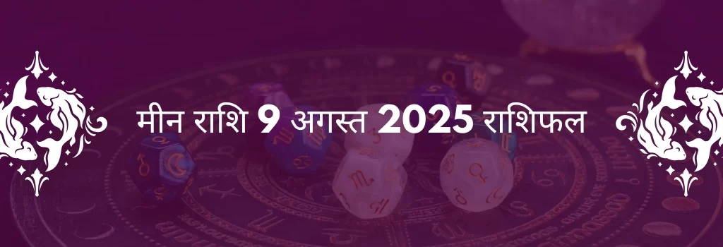 मीन राशि 9 अगस्त 2025 राशिफल
