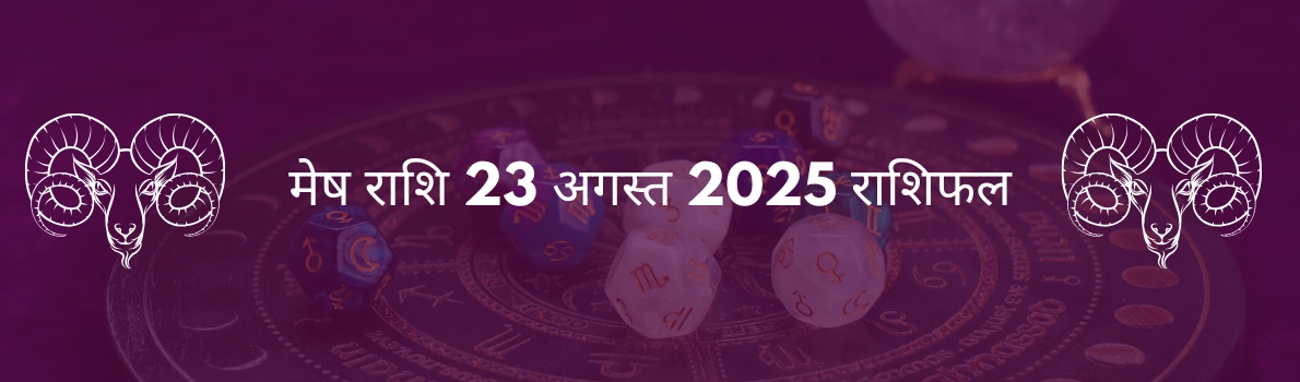 मेष राशि 23 अगस्त 2025 राशिफल