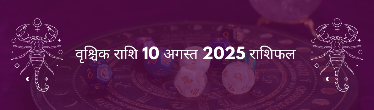 वृश्चिक राशि 10 अगस्त 2025 राशिफल