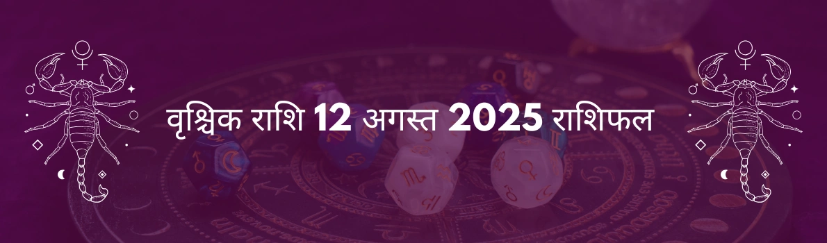 वृश्चिक राशि 12 अगस्त 2025 राशिफल