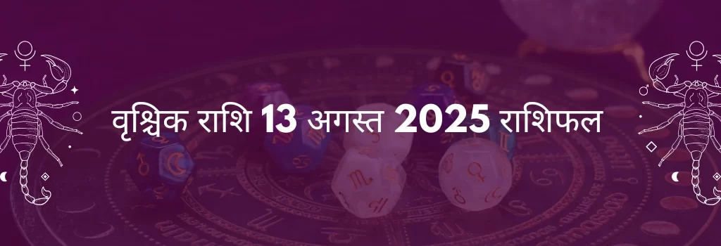 वृश्चिक राशि 13 अगस्त 2025 राशिफल