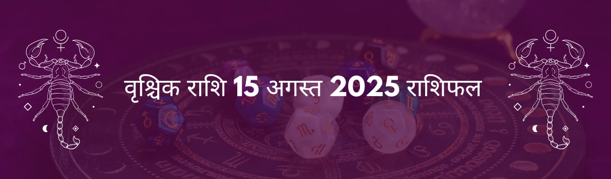 वृश्चिक राशि 15 अगस्त 2025 राशिफल