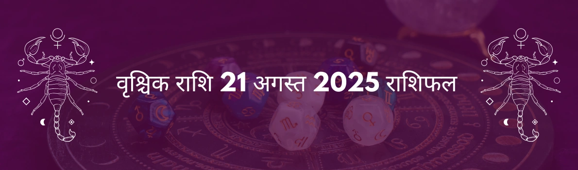 वृश्चिक राशि 21 अगस्त 2025 राशिफल
