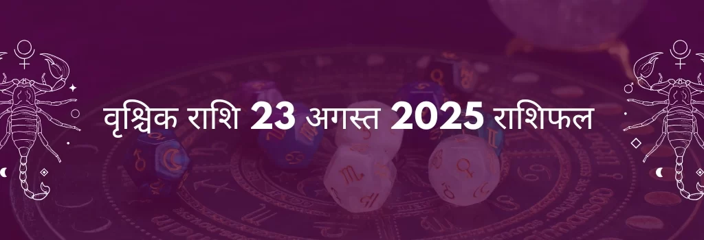 वृश्चिक राशि 23 अगस्त 2025 राशिफल