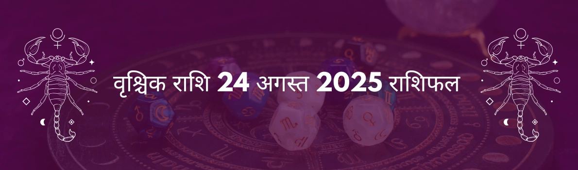 वृश्चिक राशि 24 अगस्त 2025 राशिफल