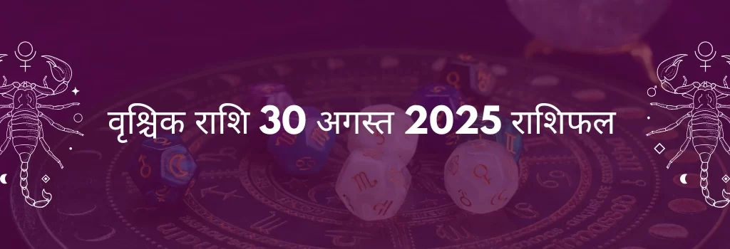 वृश्चिक राशि 30 अगस्त 2025