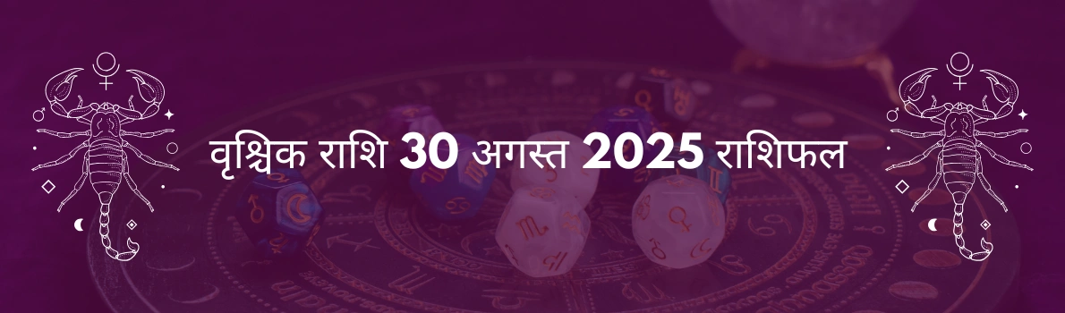 वृश्चिक राशि 30 अगस्त 2025