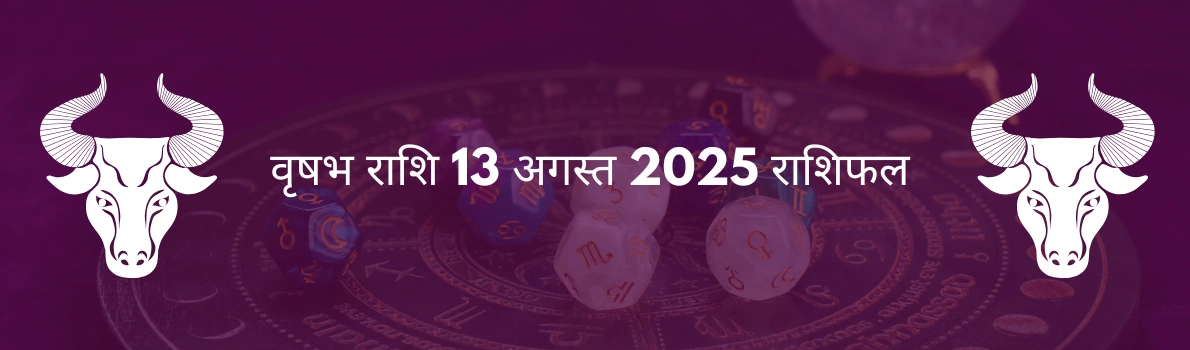 वृषभ राशि 13 अगस्त 2025 राशिफल