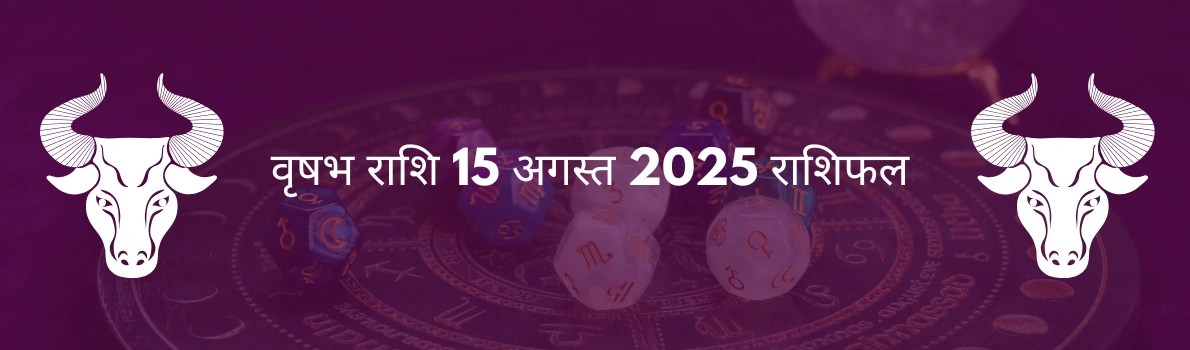 वृषभ राशि 15 अगस्त 2025 राशिफल