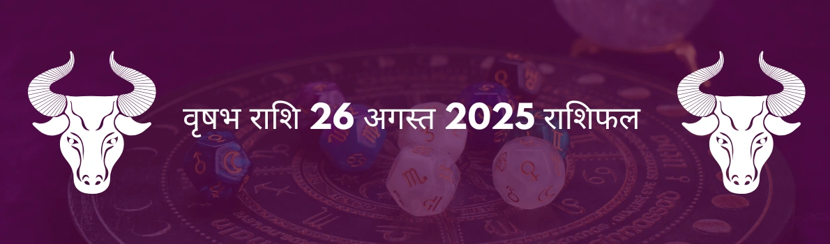 वृषभ राशि 26 अगस्त 2025 राशिफल