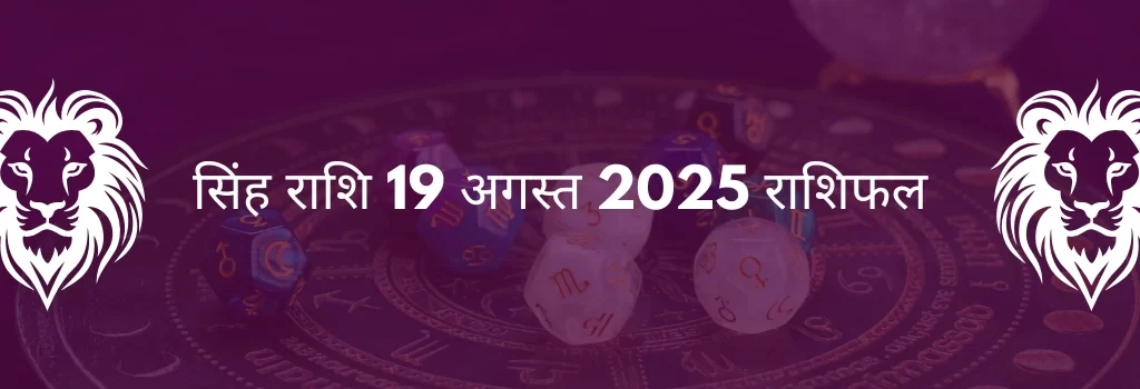 सिंह राशि 19 अगस्त 2025 राशिफल