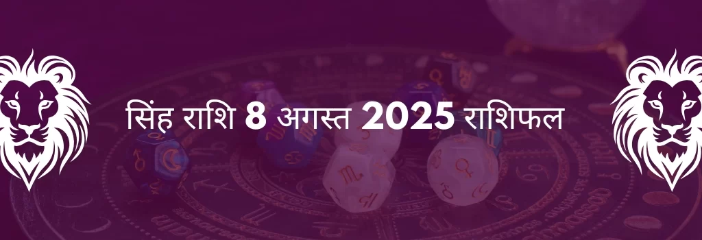 सिंह राशि 8 अगस्त 2025 राशिफल