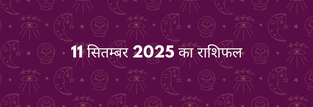 11 सितम्बर 2025 आज का राशिफल