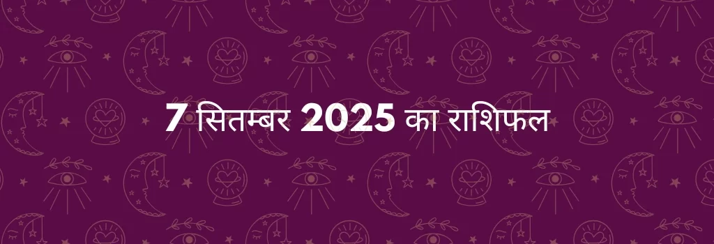 7 सितम्बर 2025 आज का राशिफल