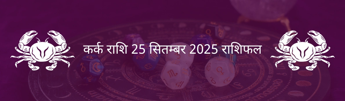 कर्क राशि 25 सितंबर 2025 राशिफल
