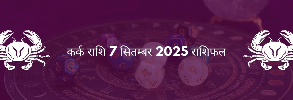 कर्क राशि 7 सितंबर 2025 राशिफल