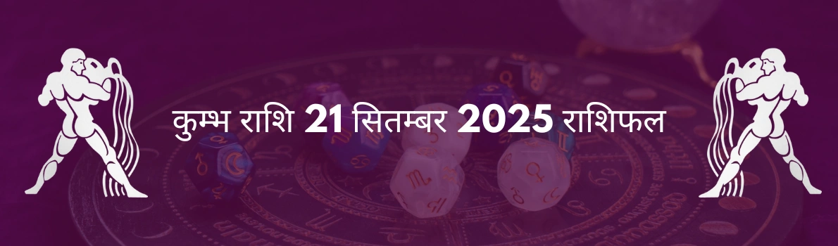 कुंभ राशि 21 सितंबर 2025 राशिफल