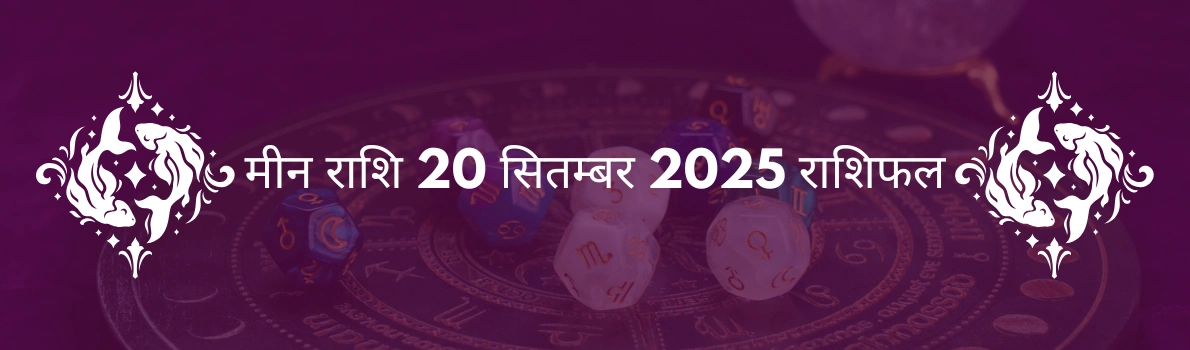 मीन राशि 20 सितंबर 2025 राशिफल