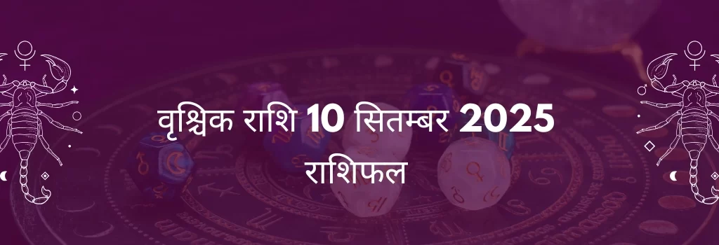 वृश्चिक राशि 10 सितंबर 2025 राशिफल