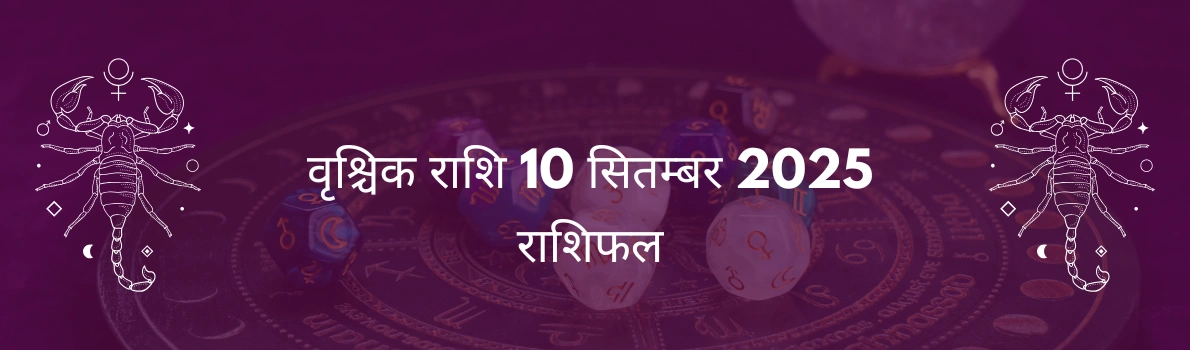 वृश्चिक राशि 10 सितंबर 2025 राशिफल