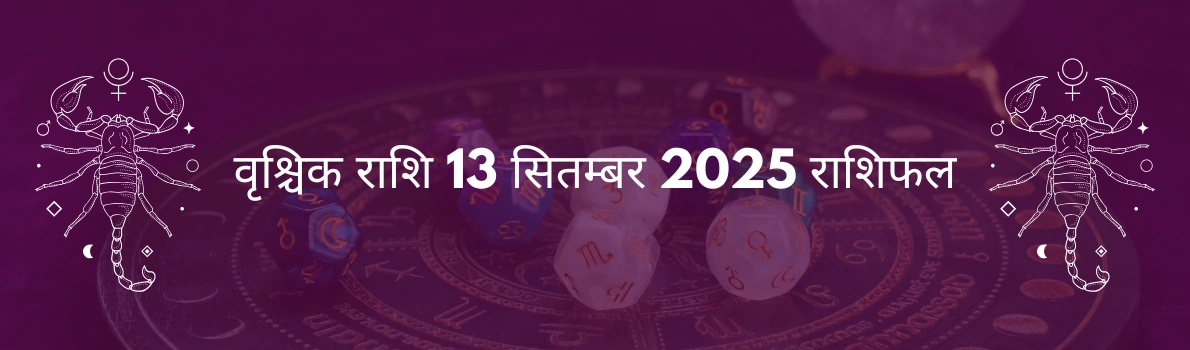 वृश्चिक राशि 13 सितंबर 2025 राशिफल